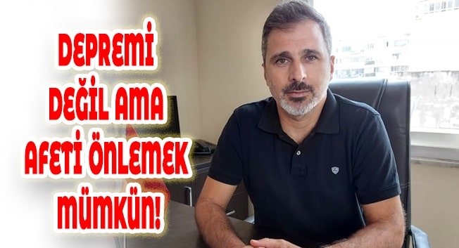 DEPREMİ DEĞİL AMA AFETİ &Ouml;NLEMEK M&Uuml;MK&Uuml;N!