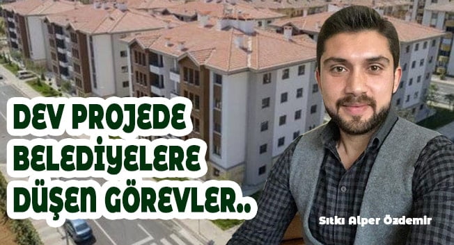 DEV PROJEDE BELEDİYELERE DÜŞEN GÖREVLER..