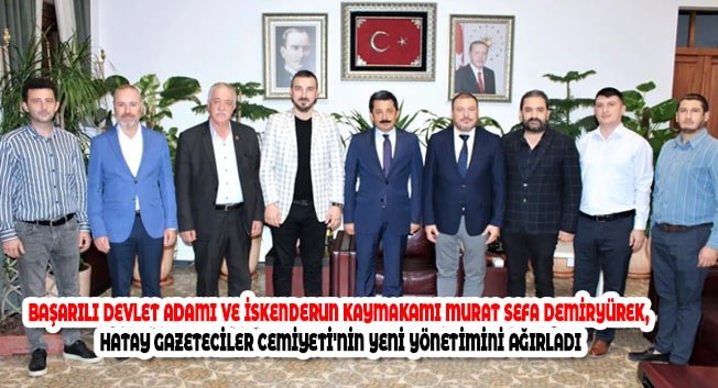 BAŞARILI DEVLET ADAMI VE İSKENDERUN KAYMAKAMI MURAT SEFA DEMİRYÜREK, HATAY GAZETECİLER CEMİYETİ&#8217;NİN YENİ YÖNETİMİNİ AĞIRLADI