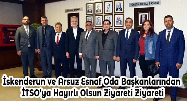 İskenderun ve Arsuz Esnaf Oda Başkanlarından İTSO‘ya Hayırlı Olsun Ziyareti Ziyareti