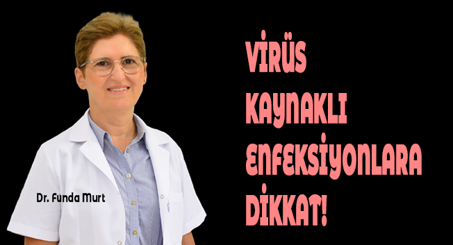 VİRÜS KAYNAKLI ENFEKSİYONLARA DİKKAT!