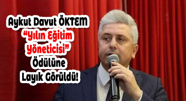 Aykut Davut ÖKTEM “Yılın Eğitim Yöneticisi” Ödülüne Layık Görüldü!