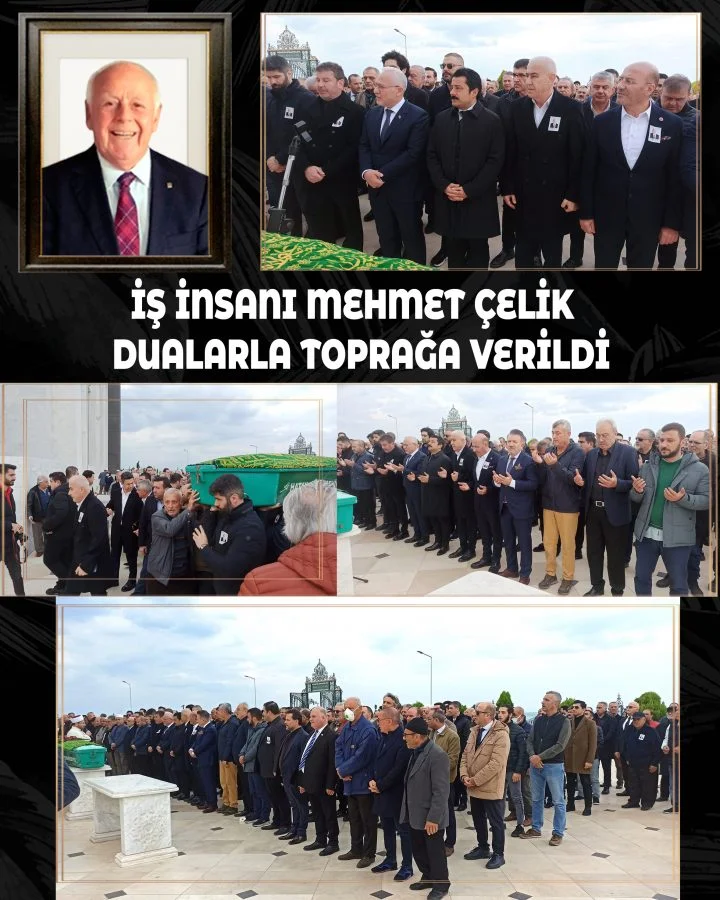 İŞ İNSANI MEHMET &Ccedil;ELİK DUALARLA TOPRAĞA VERİLDİ