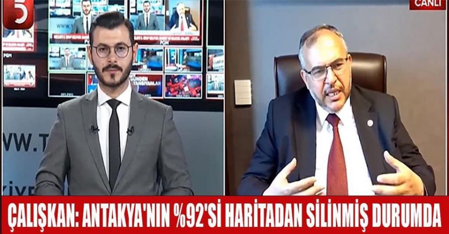NECMETTİN ÇALIŞKAN: “ANTAKYA&#8217;NIN %92&#8217;Sİ HARİTADAN SİLİNMİŞ DURUMDA”